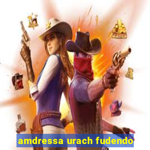 amdressa urach fudendo